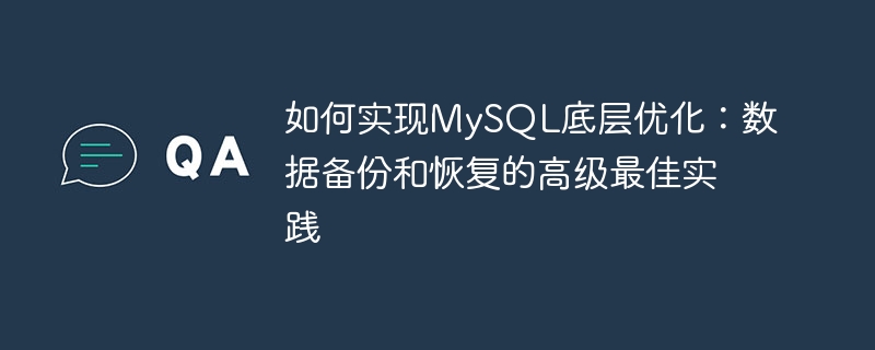 如何实现MySQL底层优化：数据备份和恢复的高级最佳实践