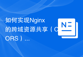 如何实现Nginx的跨域资源共享（CORS）配置