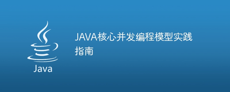 java核心并发编程模型实践指南