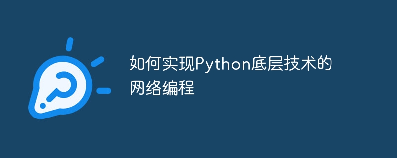 如何实现Python底层技术的网络编程