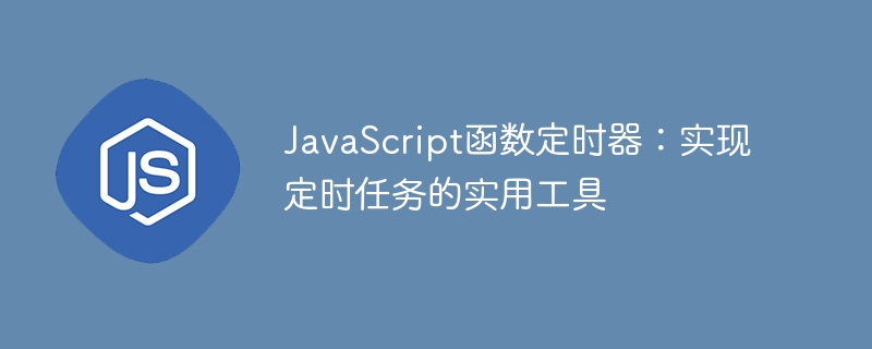 javascript函数定时器：实现定时任务的实用工具