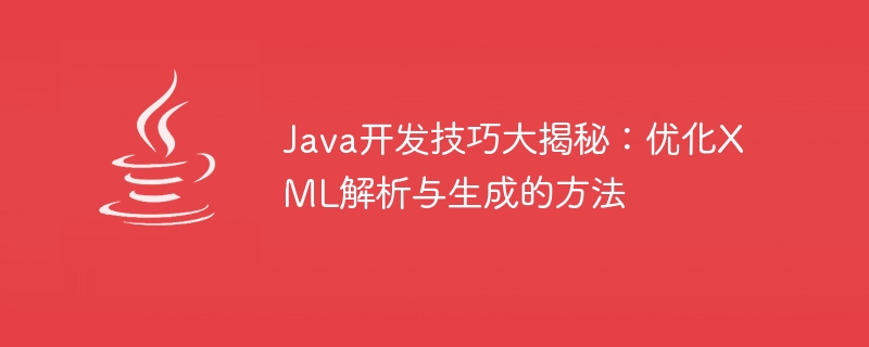 java开发技巧大揭秘：优化xml解析与生成的方法