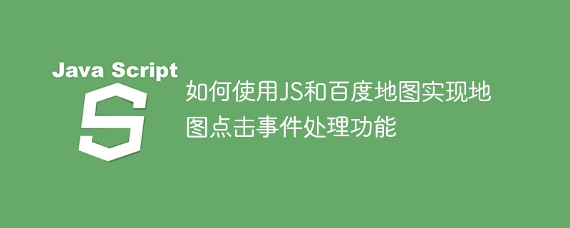 如何使用js和百度地图实现地图点击事件处理功能
