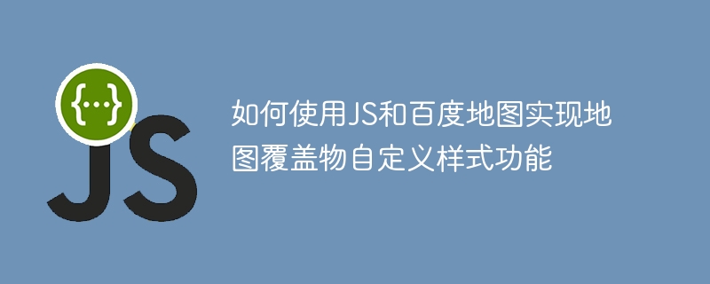 如何使用JS和百度地图实现地图覆盖物自定义样式功能