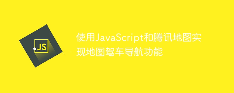 Utilisation de JavaScript et de Tencent Maps pour implémenter la fonction de navigation sur carte