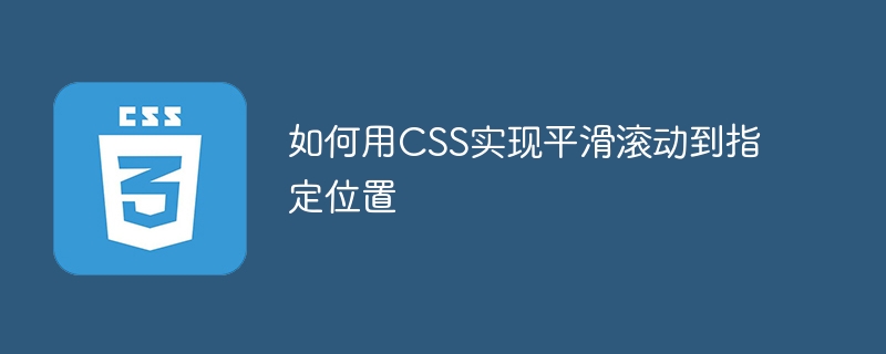 如何用CSS实现平滑滚动到指定位置