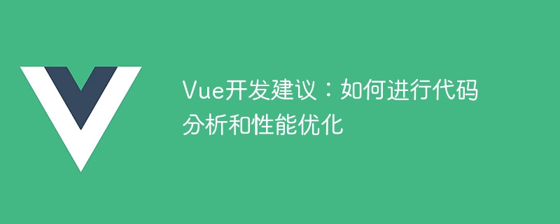 Vue开发建议：如何进行代码分析和性能优化