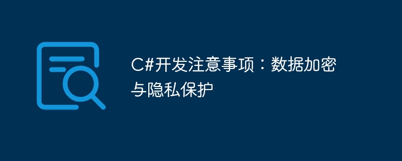 c#开发注意事项:数据加密与隐私保护