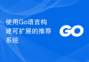使用Go语言构建可扩展的推荐系统