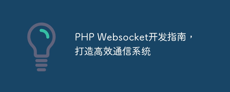 PHP Websocket开发指南，打造高效通信系统