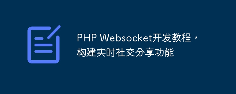 PHP Websocket开发教程，构建实时社交分享功能