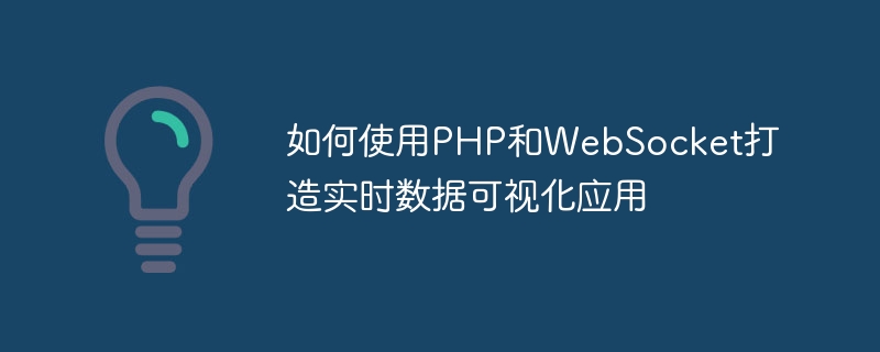 如何使用PHP和WebSocket打造实时数据可视化应用