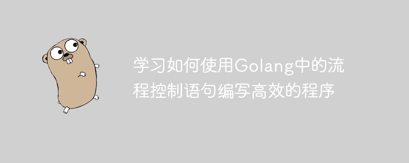 学习如何使用Golang中的流程控制语句编写高效的程序