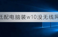 低配电脑装w10没无线网