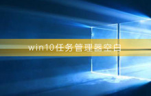 解决Win10任务管理器显示空白的问题