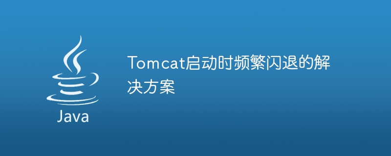 Tomcat启动时频繁闪退的解决方案