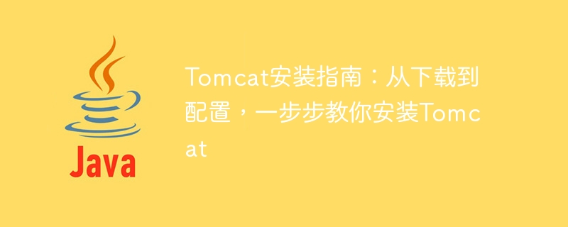 Tomcat安装指南：从下载到配置，一步步教你安装Tomcat