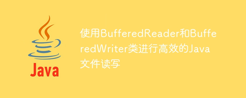 使用BufferedReader和BufferedWriter类进行高效的Java文件读写