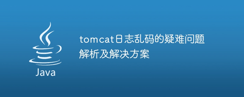 tomcat日志乱码的疑难问题解析及解决方案
