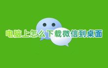 如何将微信最新版下载到桌面电脑上