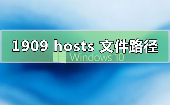 Win10 1909版本的hosts文件的路径在哪里可以找到?