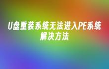 U盘重装系统无法进入PE系统解决方法