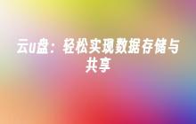 云u盘：轻松实现数据存储与共享