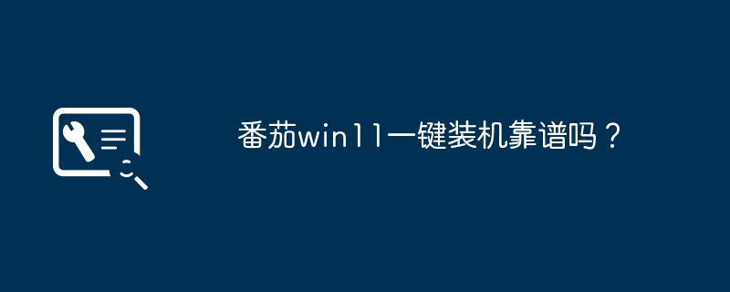 番茄win11一键装机靠谱吗？