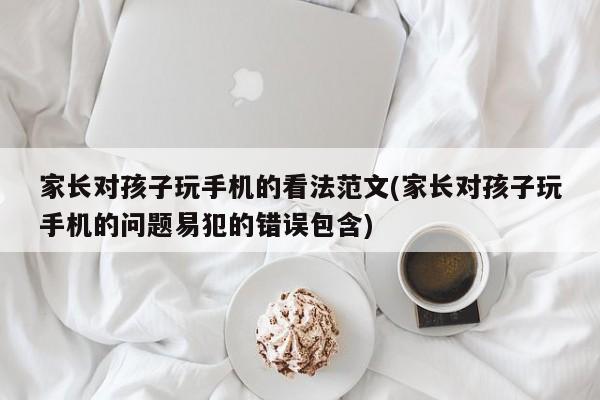 家长对孩子玩手机的看法范文