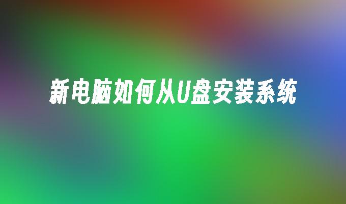 新电脑如何从U盘安装系统