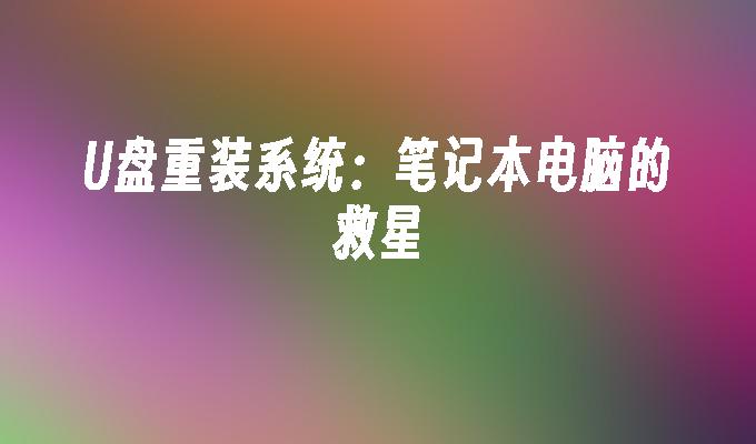 U盘重装系统：笔记本电脑的救星