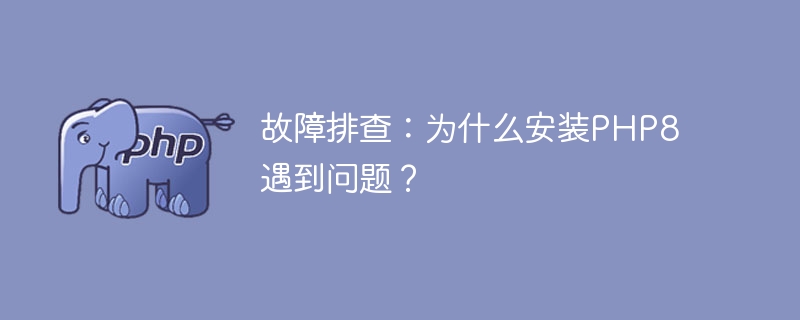 故障排查：为什么安装php8遇到问题？