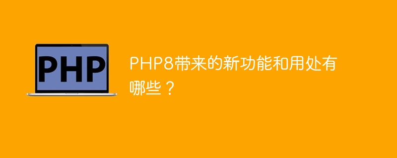 PHP8带来的新功能和用处有哪些？