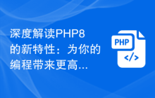 深度解读PHP8的新特性:为你的编程带来更高效的体验