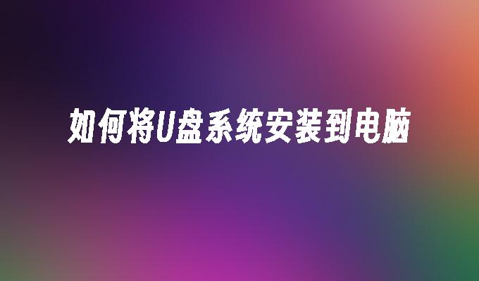 如何将U盘系统安装到电脑