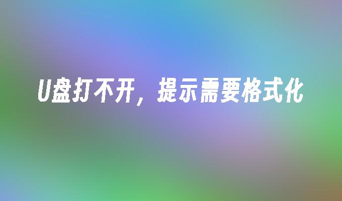 U盘打不开，提示需要格式化