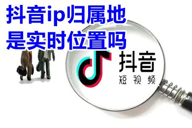 抖音ip归属地是实时位置吗 抖音ip属地怎么关闭
