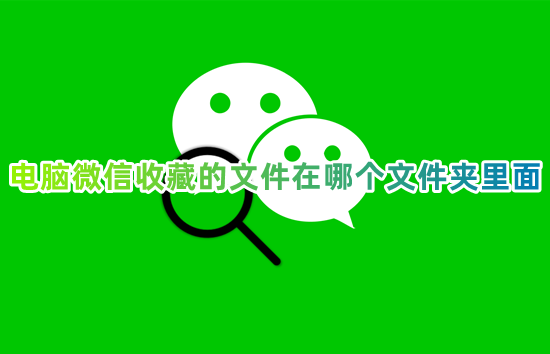 电脑微信收藏的文件在哪个文件夹里面 微信聊天收藏路径在哪里找
