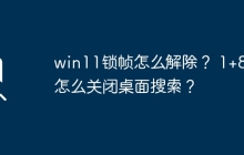 如何解除win11锁帧？ 如何关闭1+8t的桌面搜索？