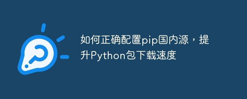 如何正确配置pip国内源，提升python包下载速度
