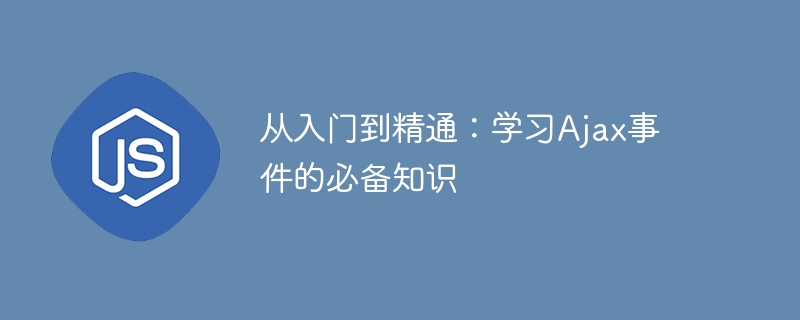 从入门到精通：学习Ajax事件的必备知识