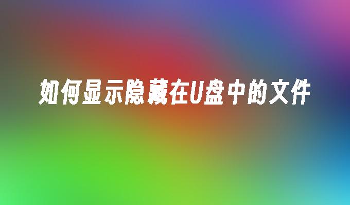 如何显示隐藏在U盘中的文件