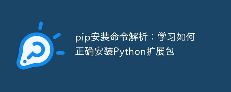 pip安装命令解析：学习如何正确安装Python扩展包