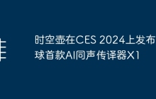 CES 2024亮相：时空壶发布全球首款AI同声传译器X1