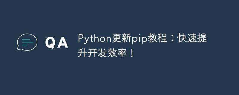 python更新pip教程：快速提升开发效率！