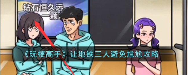 《玩梗高手》让地铁三人避免尴尬攻略