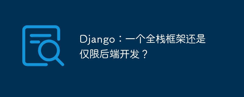 django：一个全栈框架还是仅限后端开发？