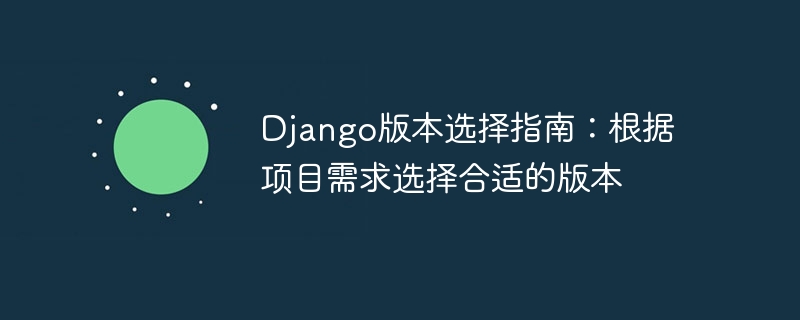 Django版本选择指南：根据项目需求选择合适的版本