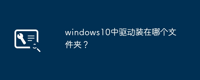 windows10中驱动装在哪个文件夹？
