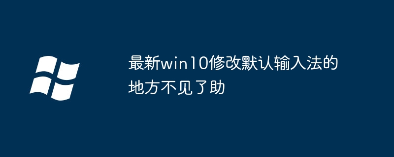 最新win10修改默认输入法的地方不见了助